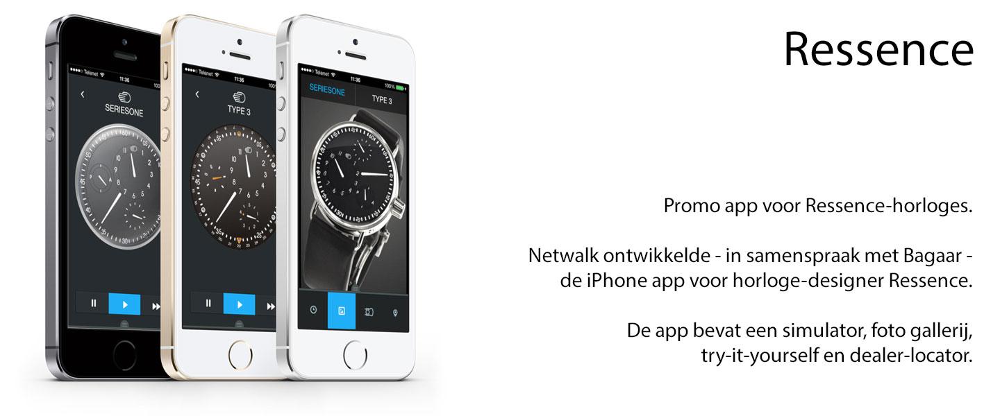 Promo app voor Ressence-horloges. Netwalk ontwikkelde - in samenspraak met Bagaar - de iPhone app voor horloge-designer Ressence. De app bevat een simulator, foto gallerij, try-it-yourself en dealer-locator.